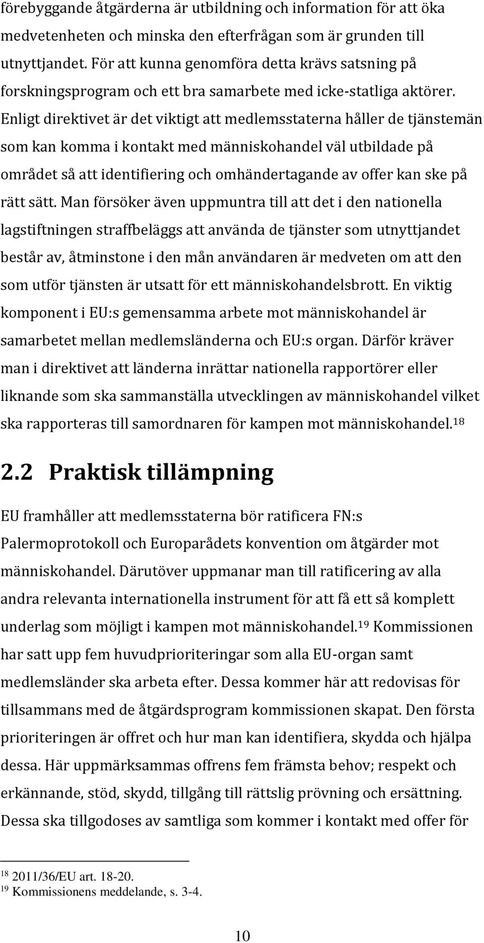 Enligt direktivet är det viktigt att medlemsstaterna håller de tjänstemän som kan komma i kontakt med människohandel väl utbildade på området så att identifiering och omhändertagande av offer kan ske