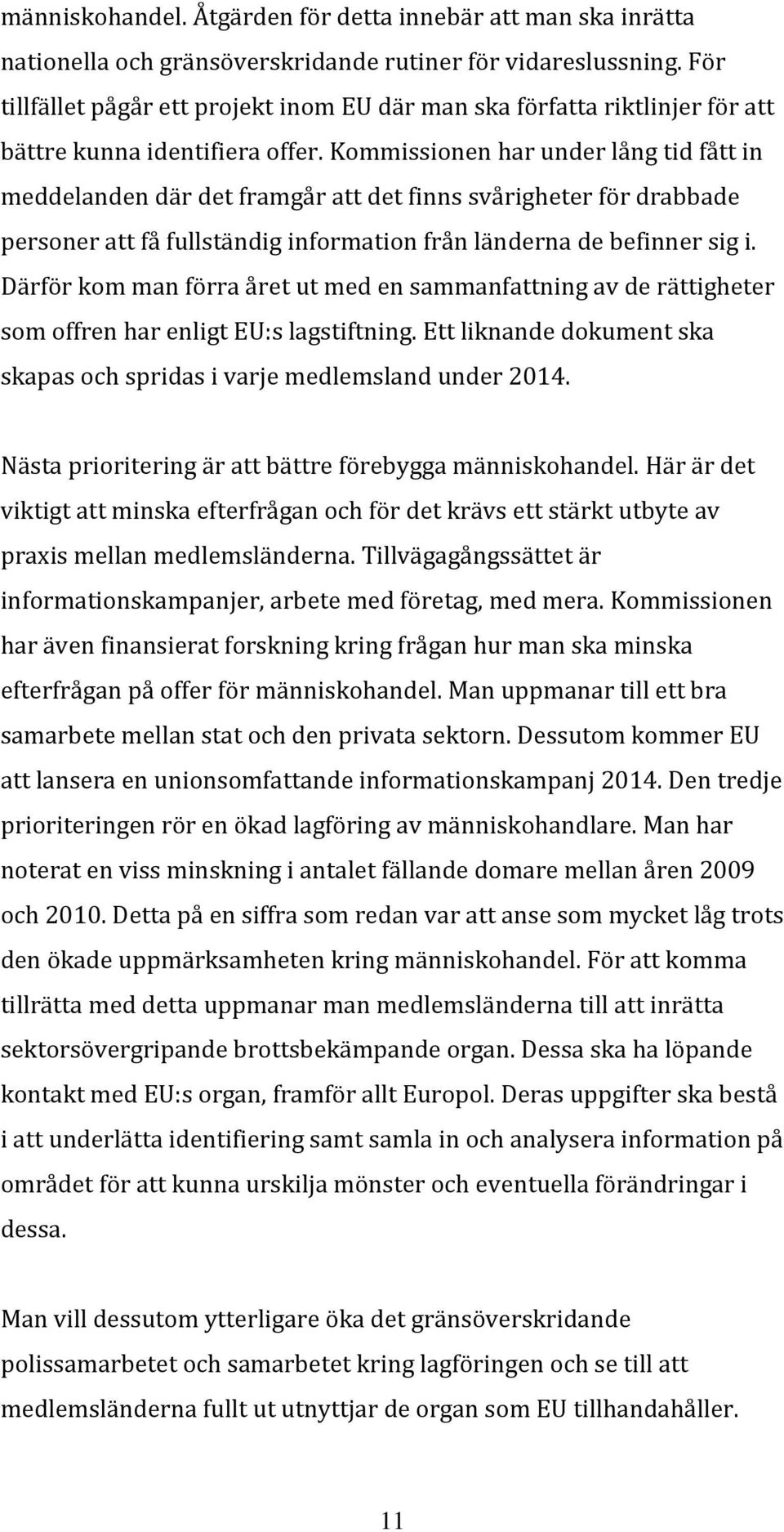 Kommissionen har under lång tid fått in meddelanden där det framgår att det finns svårigheter för drabbade personer att få fullständig information från länderna de befinner sig i.