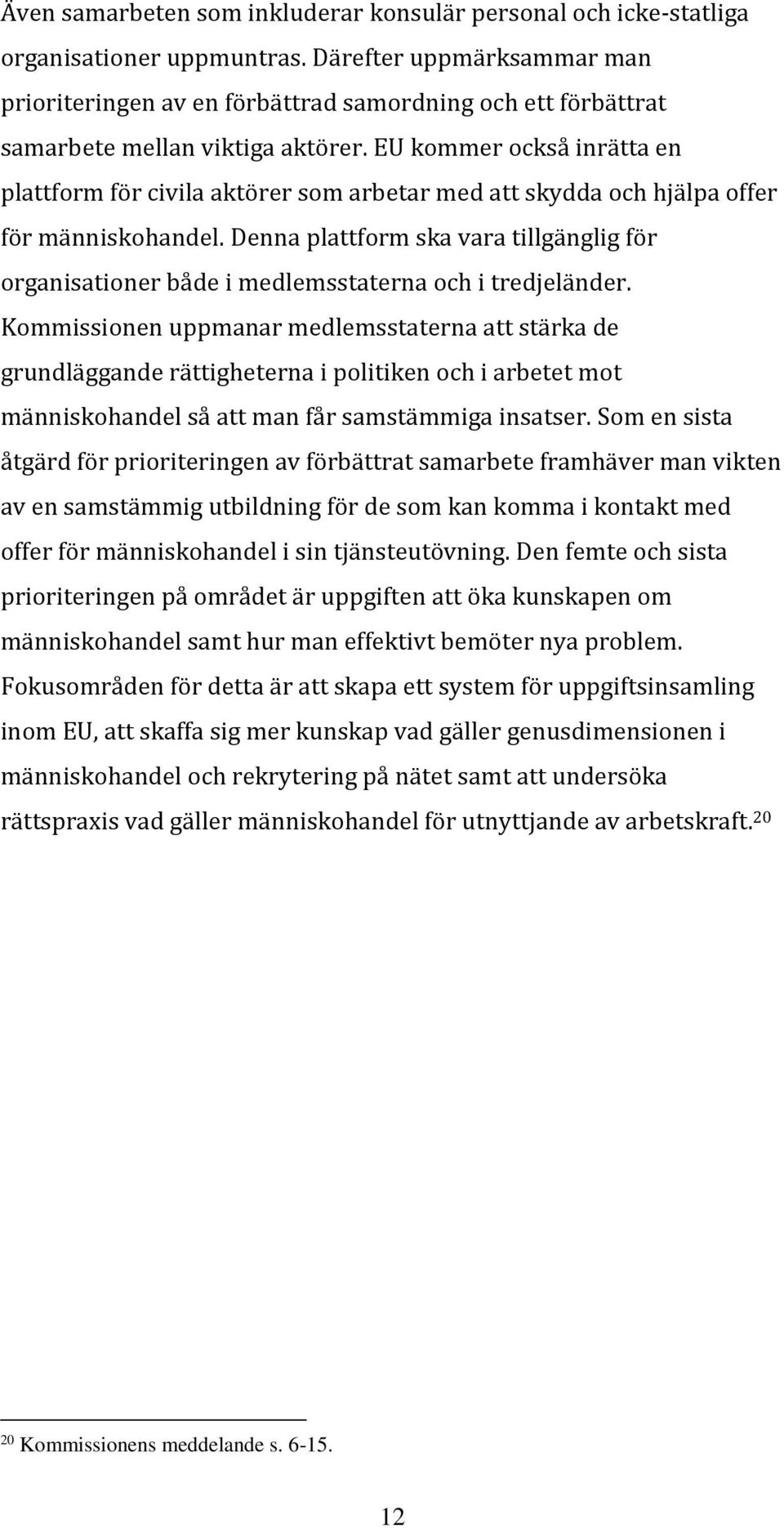 EU kommer också inrätta en plattform för civila aktörer som arbetar med att skydda och hjälpa offer för människohandel.