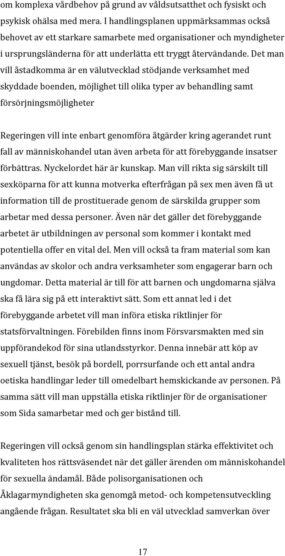 Det man vill åstadkomma är en välutvecklad stödjande verksamhet med skyddade boenden, möjlighet till olika typer av behandling samt försörjningsmöjligheter Regeringen vill inte enbart genomföra