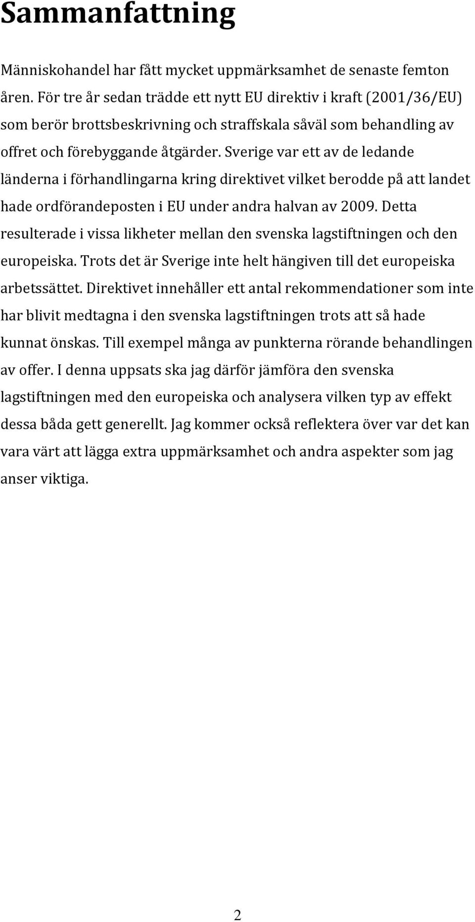 Sverige var ett av de ledande länderna i förhandlingarna kring direktivet vilket berodde på att landet hade ordförandeposten i EU under andra halvan av 2009.