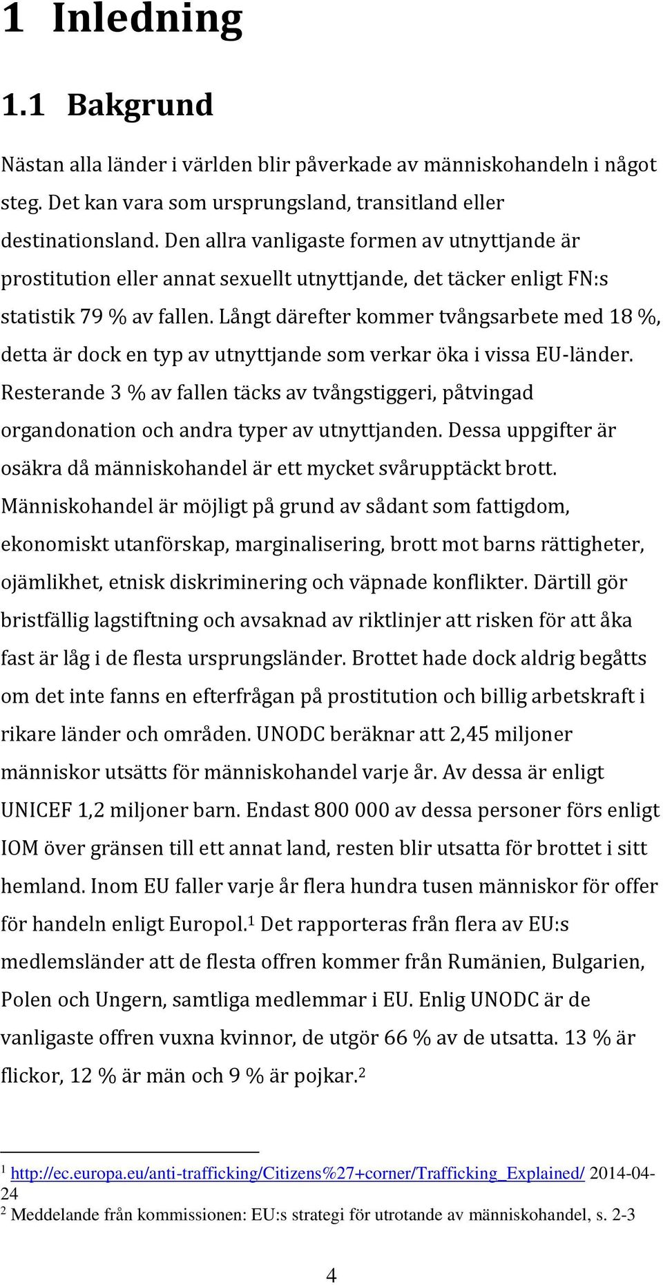 Långt därefter kommer tvångsarbete med 18 %, detta är dock en typ av utnyttjande som verkar öka i vissa EU-länder.