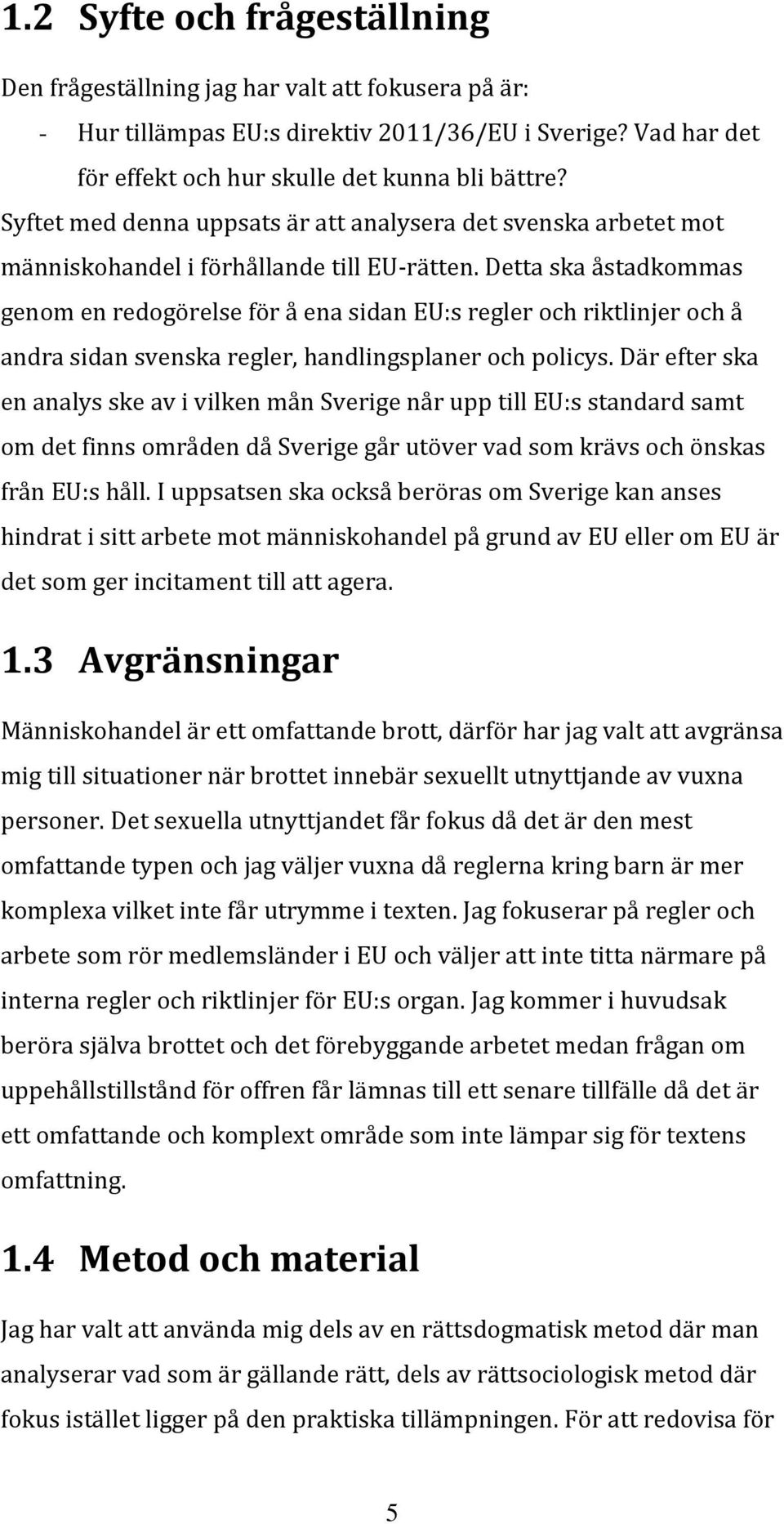 Detta ska åstadkommas genom en redogörelse för å ena sidan EU:s regler och riktlinjer och å andra sidan svenska regler, handlingsplaner och policys.