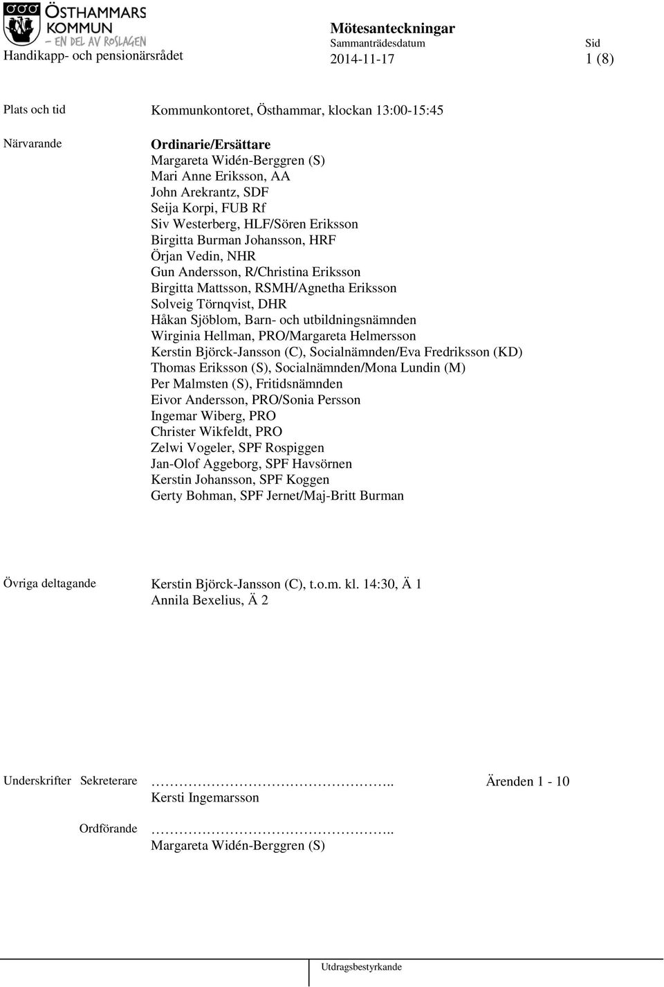 Sjöblom, Barn- och utbildningsnämnden Wirginia Hellman, PRO/Margareta Helmersson Kerstin Björck-Jansson (C), Socialnämnden/Eva Fredriksson (KD) Thomas Eriksson (S), Socialnämnden/Mona Lundin (M) Per