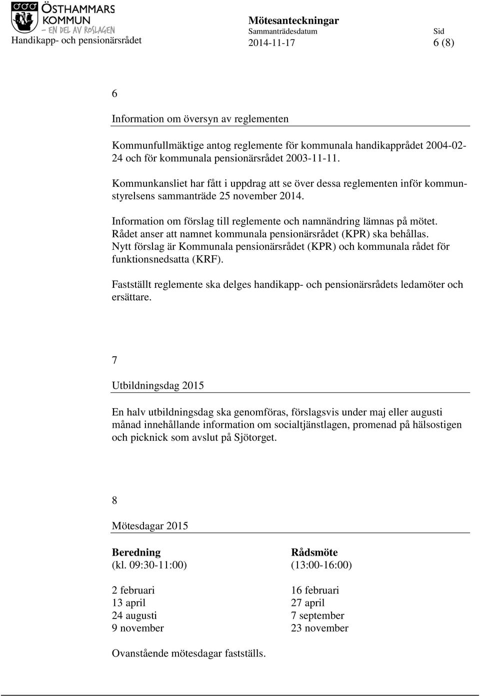 Rådet anser att namnet kommunala pensionärsrådet (KPR) ska behållas. Nytt förslag är Kommunala pensionärsrådet (KPR) och kommunala rådet för funktionsnedsatta (KRF).