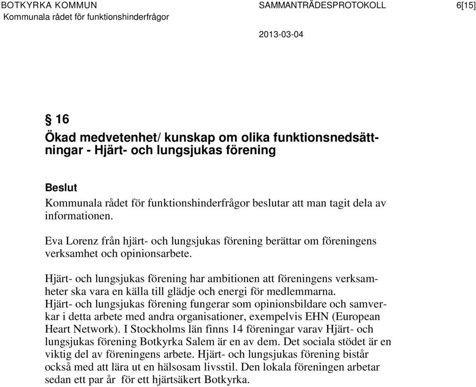 Hjärt- och lungsjukas förening har ambitionen att föreningens verksamheter ska vara en källa till glädje och energi för medlemmarna.