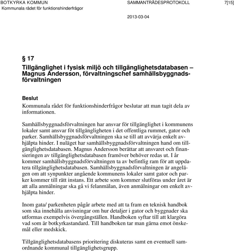 Samhällsbyggnadsförvaltningen har ansvar för tillgänglighet i kommunens lokaler samt ansvar föt tillgängligheten i det offentliga rummet, gator och parker.