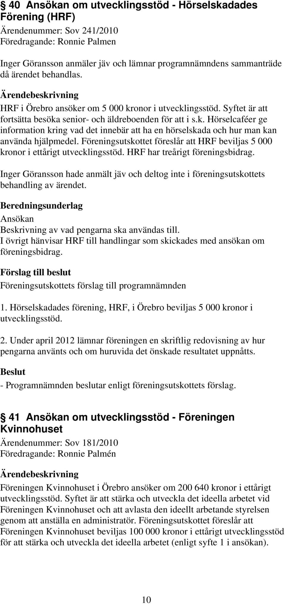 Föreningsutskottet föreslår att HRF beviljas 5 000 kronor i ettårigt utvecklingsstöd. HRF har treårigt föreningsbidrag.