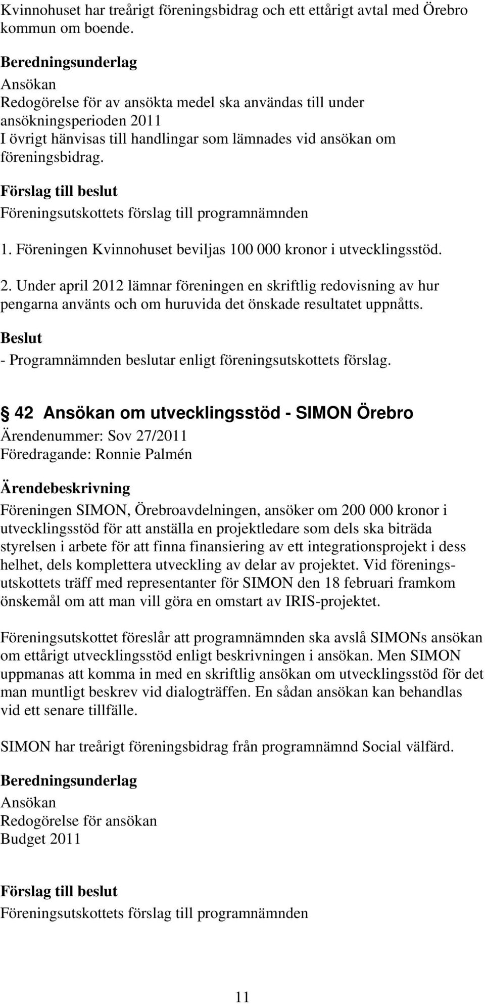Föreningsutskottets förslag till programnämnden 1. Föreningen Kvinnohuset beviljas 100 000 kronor i utvecklingsstöd. 2.