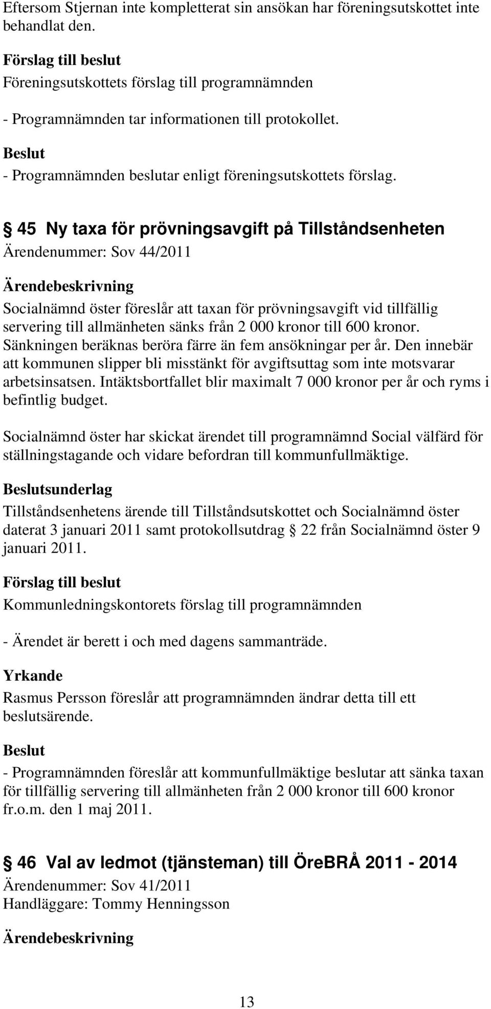 45 Ny taxa för prövningsavgift på Tillståndsenheten Ärendenummer: Sov 44/2011 Socialnämnd öster föreslår att taxan för prövningsavgift vid tillfällig servering till allmänheten sänks från 2 000