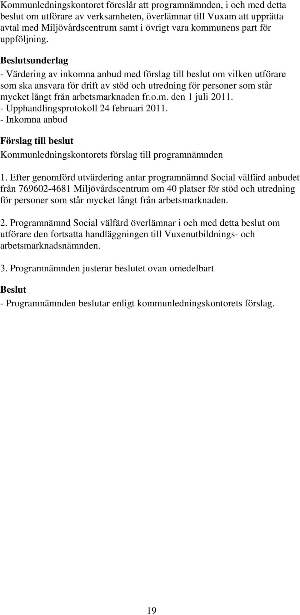 sunderlag - Värdering av inkomna anbud med förslag till beslut om vilken utförare som ska ansvara för drift av stöd och utredning för personer som står mycket långt från arbetsmarknaden fr.o.m. den 1 juli 2011.