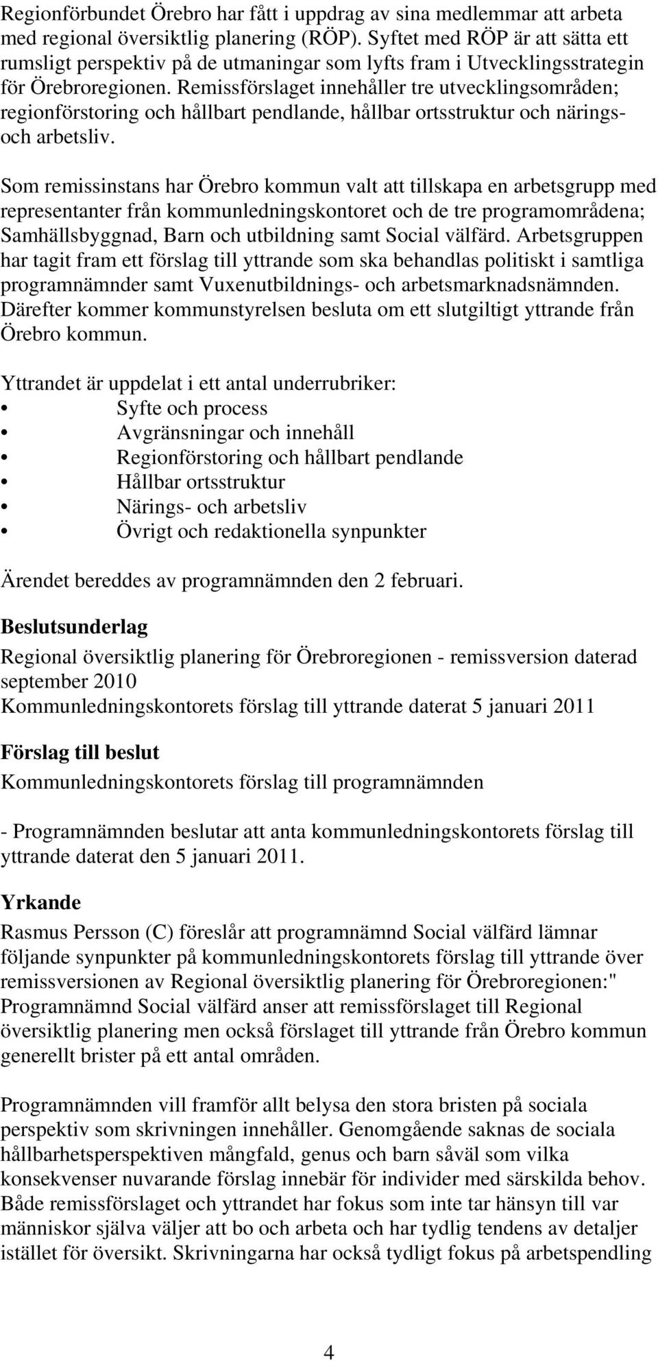 Remissförslaget innehåller tre utvecklingsområden; regionförstoring och hållbart pendlande, hållbar ortsstruktur och näringsoch arbetsliv.