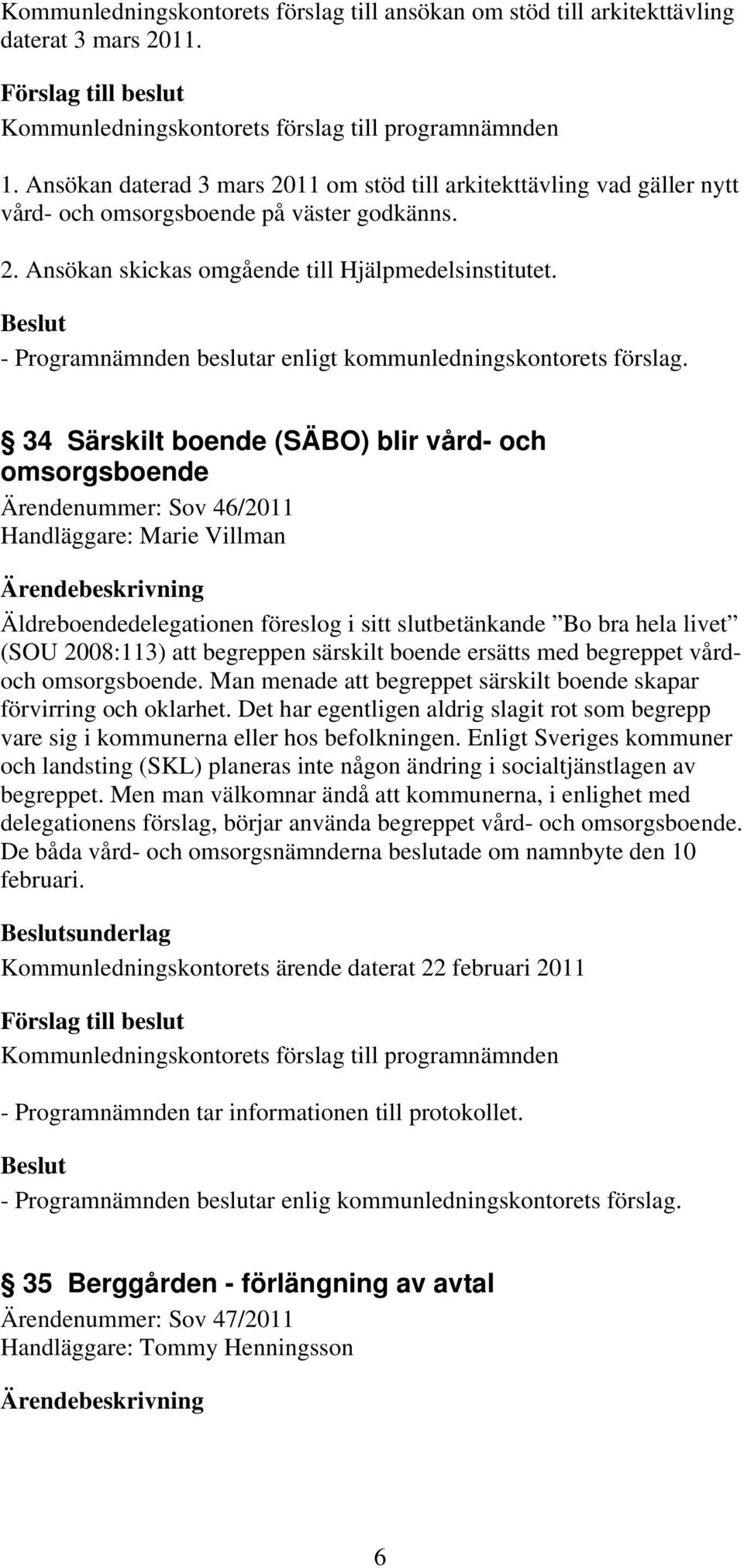 34 Särskilt boende (SÄBO) blir vård- och omsorgsboende Ärendenummer: Sov 46/2011 Handläggare: Marie Villman Äldreboendedelegationen föreslog i sitt slutbetänkande Bo bra hela livet (SOU 2008:113) att