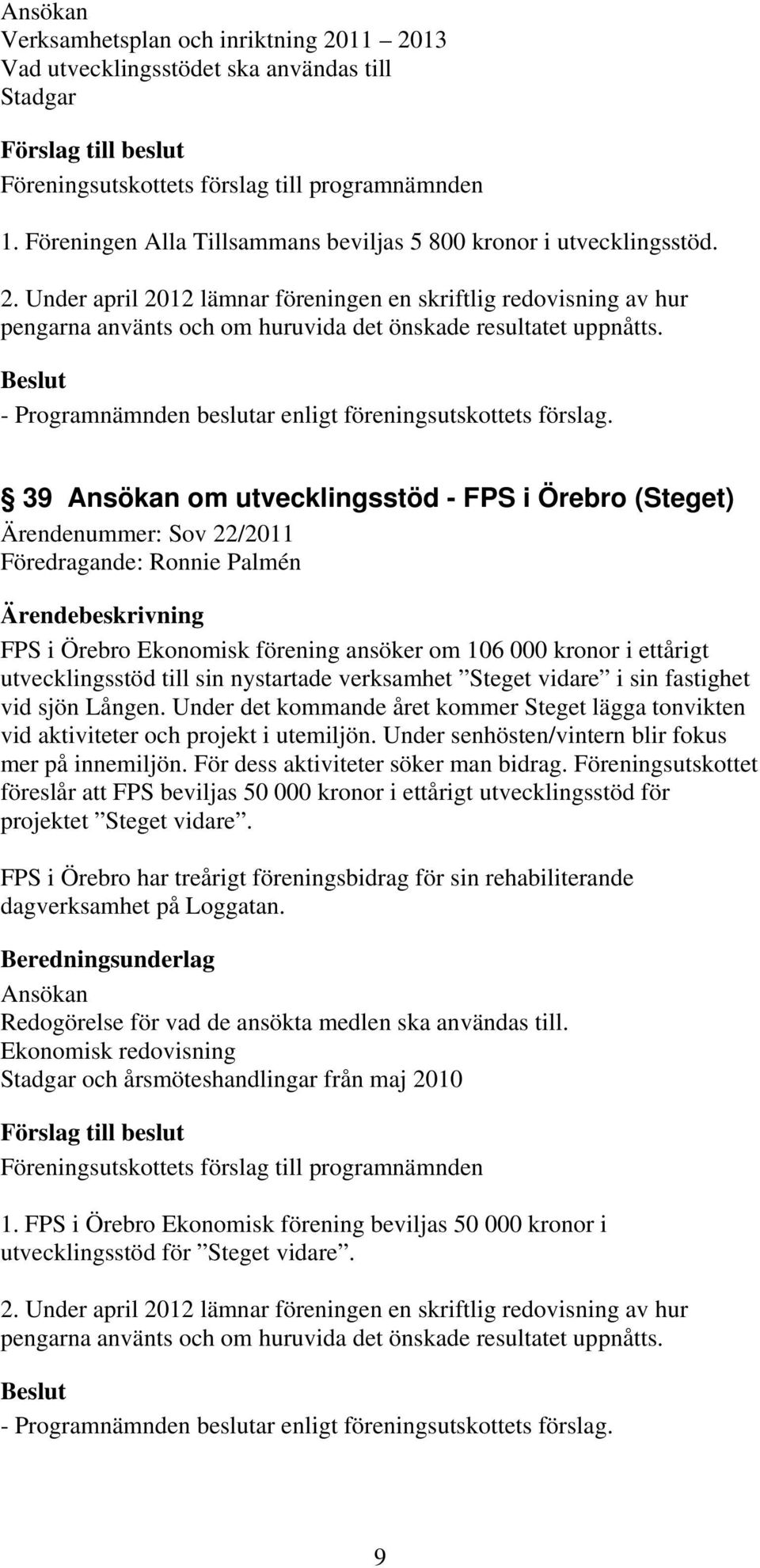 Under april 2012 lämnar föreningen en skriftlig redovisning av hur pengarna använts och om huruvida det önskade resultatet uppnåtts. - Programnämnden beslutar enligt föreningsutskottets förslag.