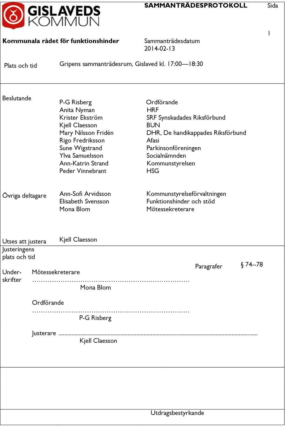 Vinnebrant Ordförande HRF SRF Synskadades Riksförbund BUN DHR, De handikappades Riksförbund Afasi Parkinsonföreningen Socialnämnden Kommunstyrelsen HSG Övriga deltagare