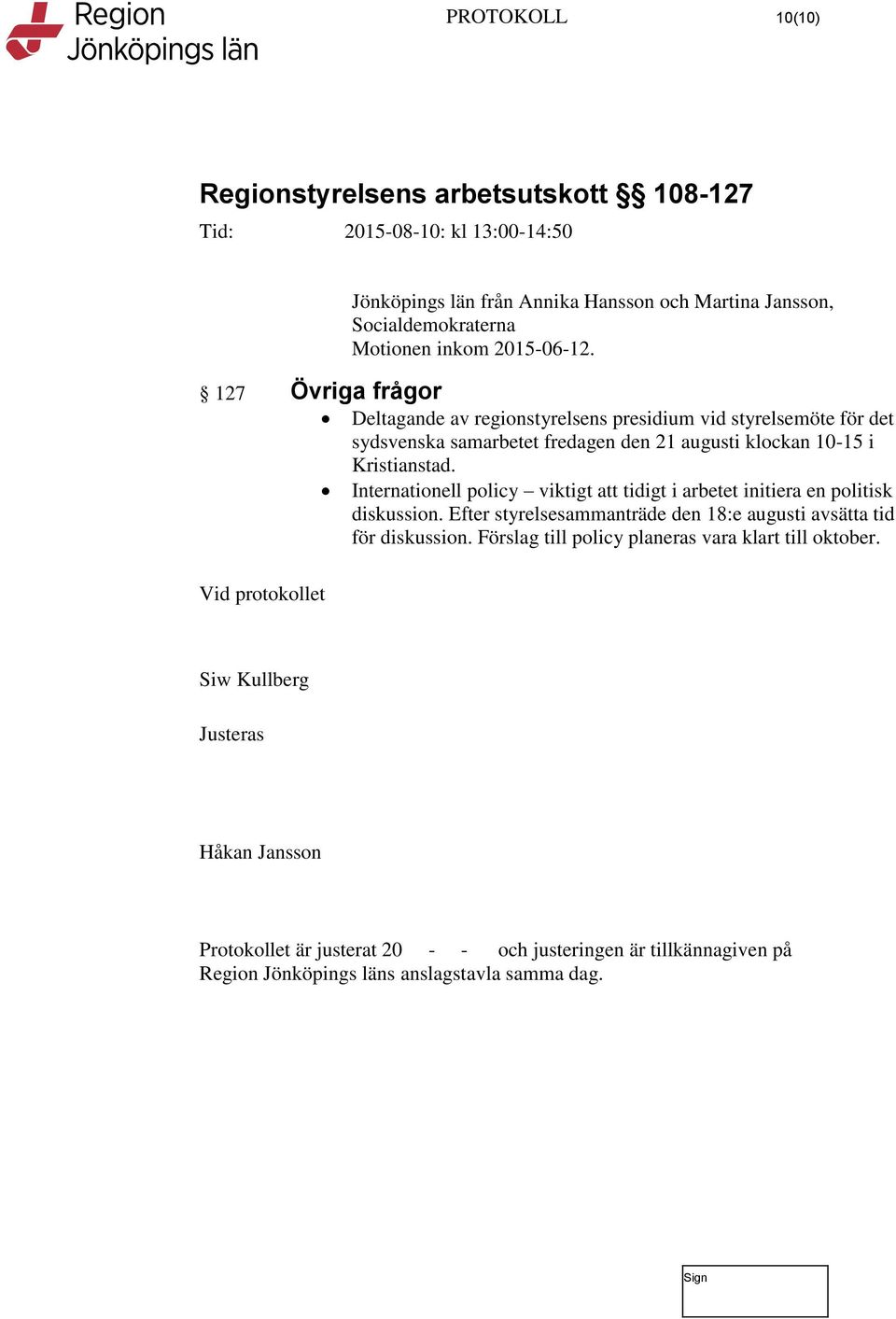 Internationell policy viktigt att tidigt i arbetet initiera en politisk diskussion. Efter styrelsesammanträde den 18:e augusti avsätta tid för diskussion.