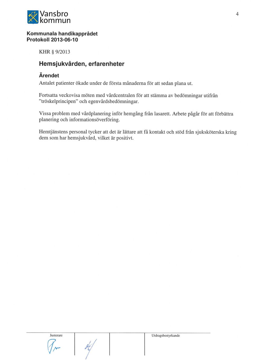 Vissa problem med vårdplanering inför hemgång från lasarett. Arbete pågår för att förbättra planering och informationsöverföring.