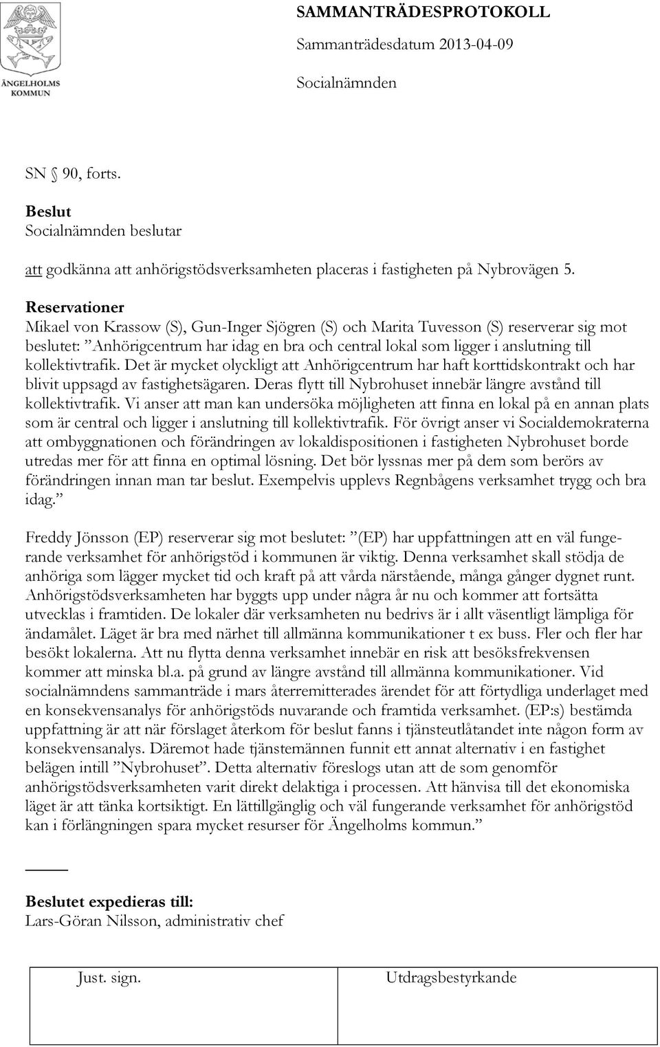 kollektivtrafik. Det är mycket olyckligt att Anhörigcentrum har haft korttidskontrakt och har blivit uppsagd av fastighetsägaren.