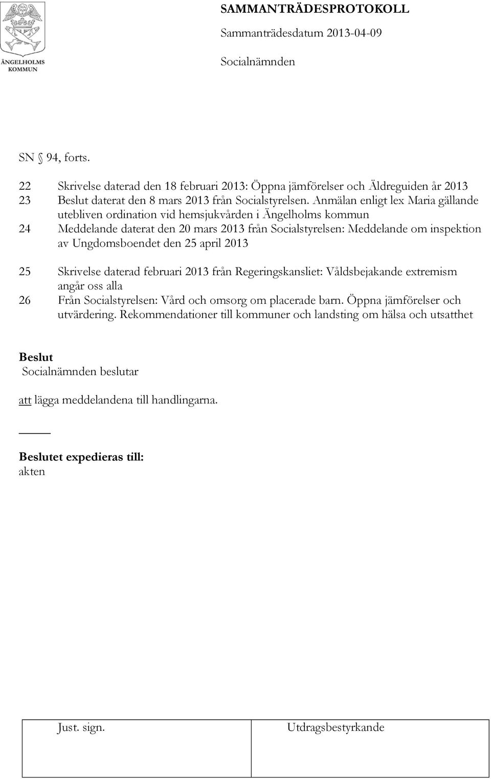 av Ungdomsboendet den 25 april 2013 25 Skrivelse daterad februari 2013 från Regeringskansliet: Våldsbejakande extremism angår oss alla 26 Från Socialstyrelsen: Vård och omsorg om