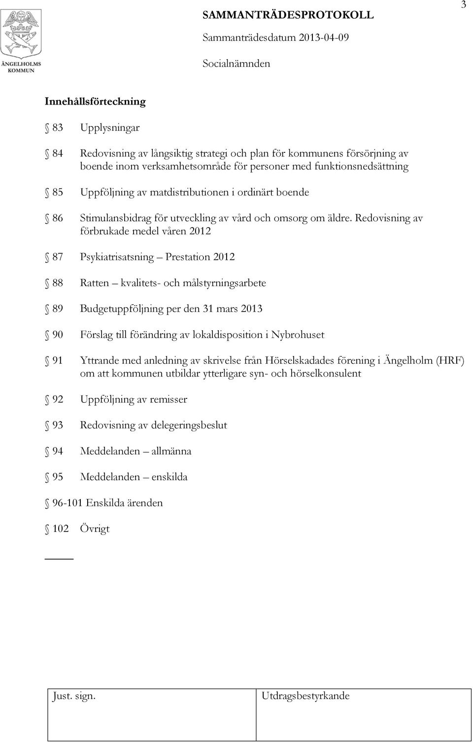 Redovisning av förbrukade medel våren 2012 87 Psykiatrisatsning Prestation 2012 88 Ratten kvalitets- och målstyrningsarbete 89 Budgetuppföljning per den 31 mars 2013 90 Förslag till förändring av