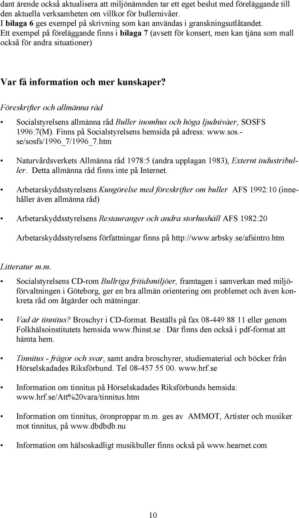 Ett exempel på föreläggande finns i bilaga 7 (avsett för konsert, men kan tjäna som mall också för andra situationer) Var få information och mer kunskaper?