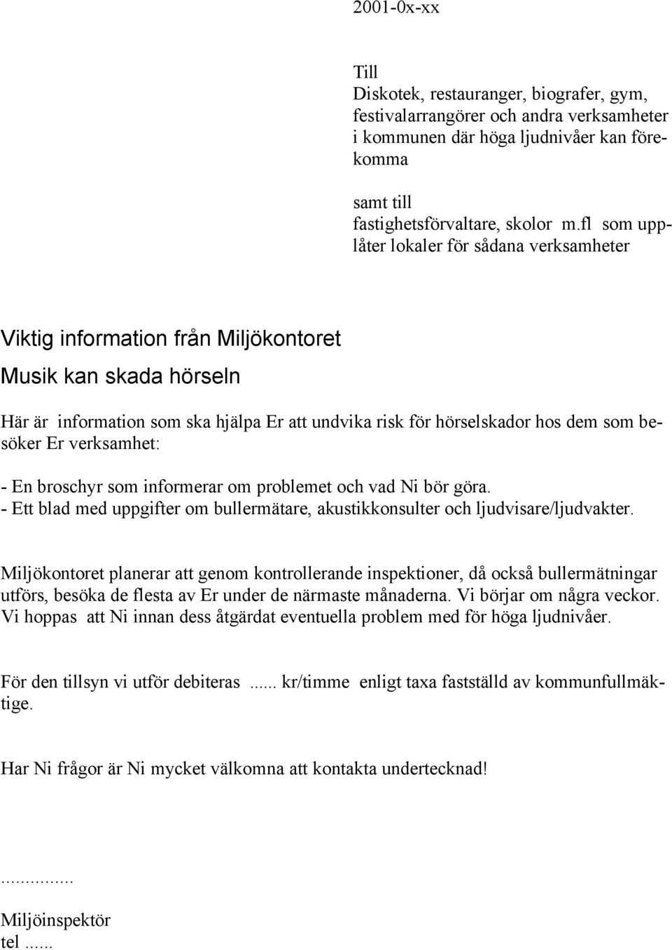 besöker Er verksamhet: - En broschyr som informerar om problemet och vad Ni bör göra. - Ett blad med uppgifter om bullermätare, akustikkonsulter och ljudvisare/ljudvakter.