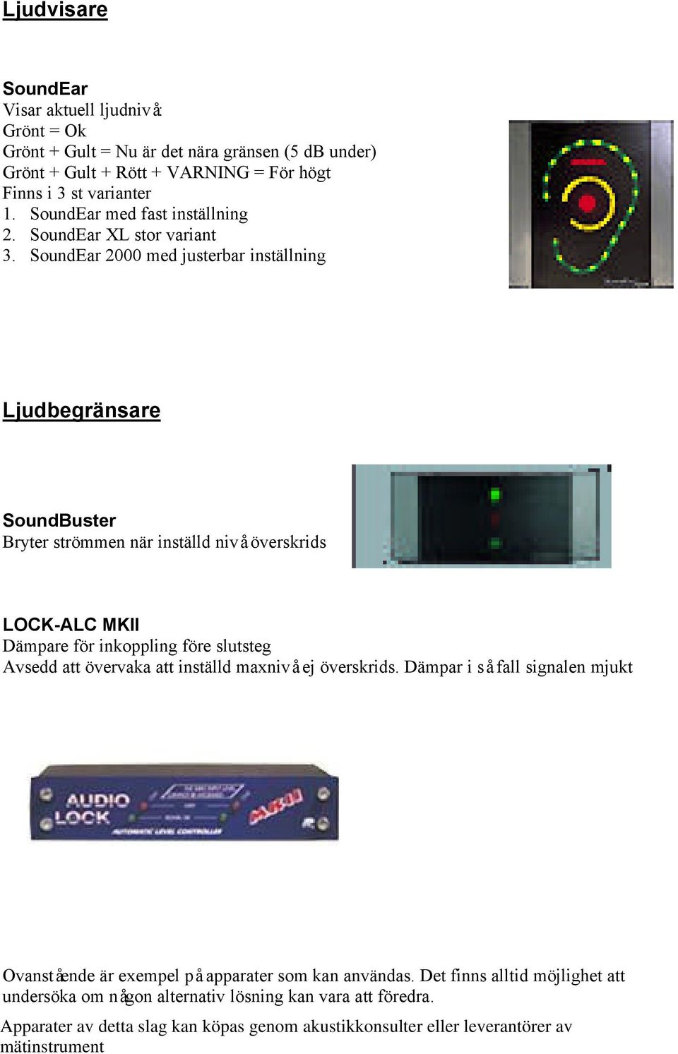 SoundEar 2000 med justerbar inställning Ljudbegränsare SoundBuster Bryter strömmen när inställd nivå överskrids LOCK-ALC MKII Dämpare för inkoppling före
