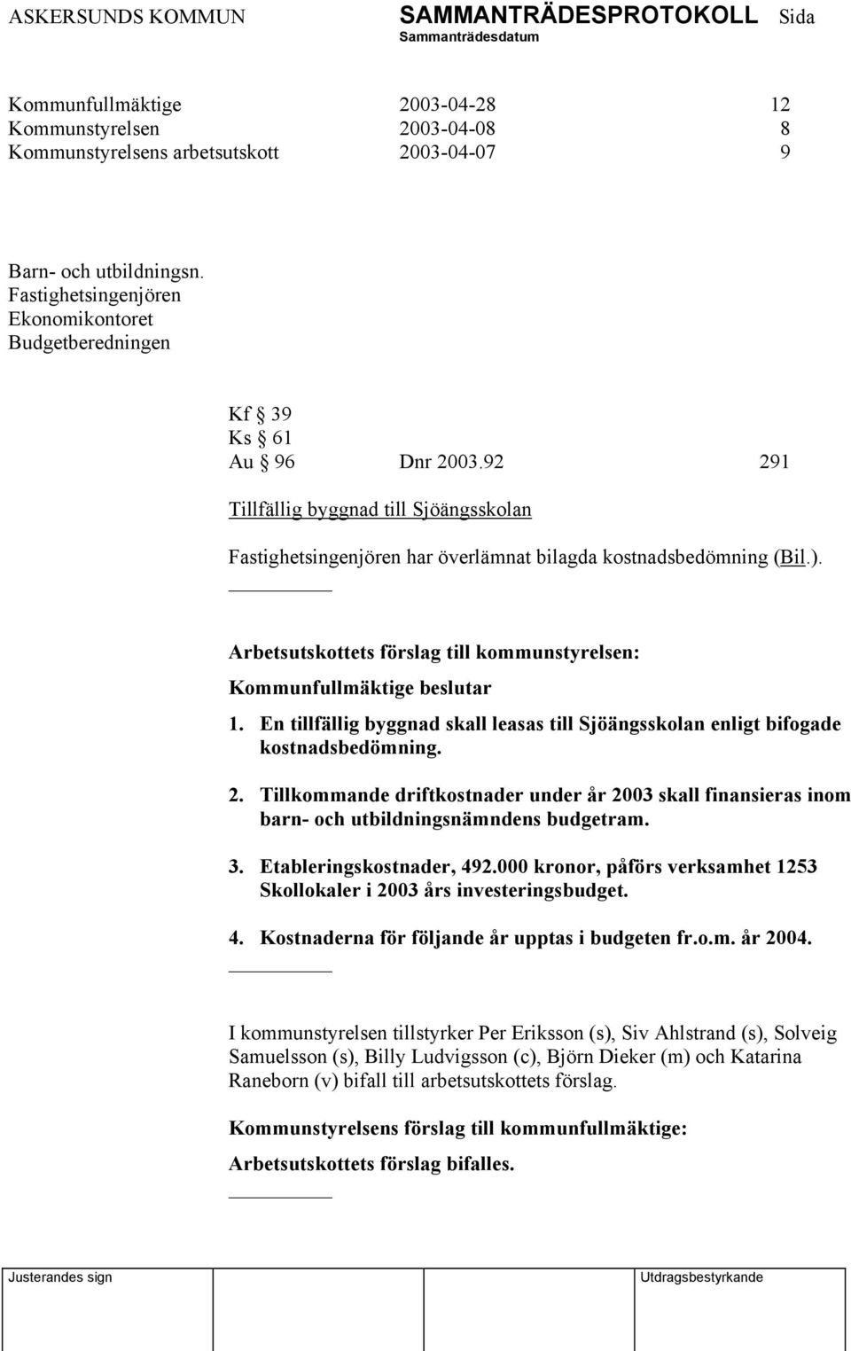 Arbetsutskottets förslag till kommunstyrelsen: Kommunfullmäktige beslutar 1. En tillfällig byggnad skall leasas till Sjöängsskolan enligt bifogade kostnadsbedömning. 2.