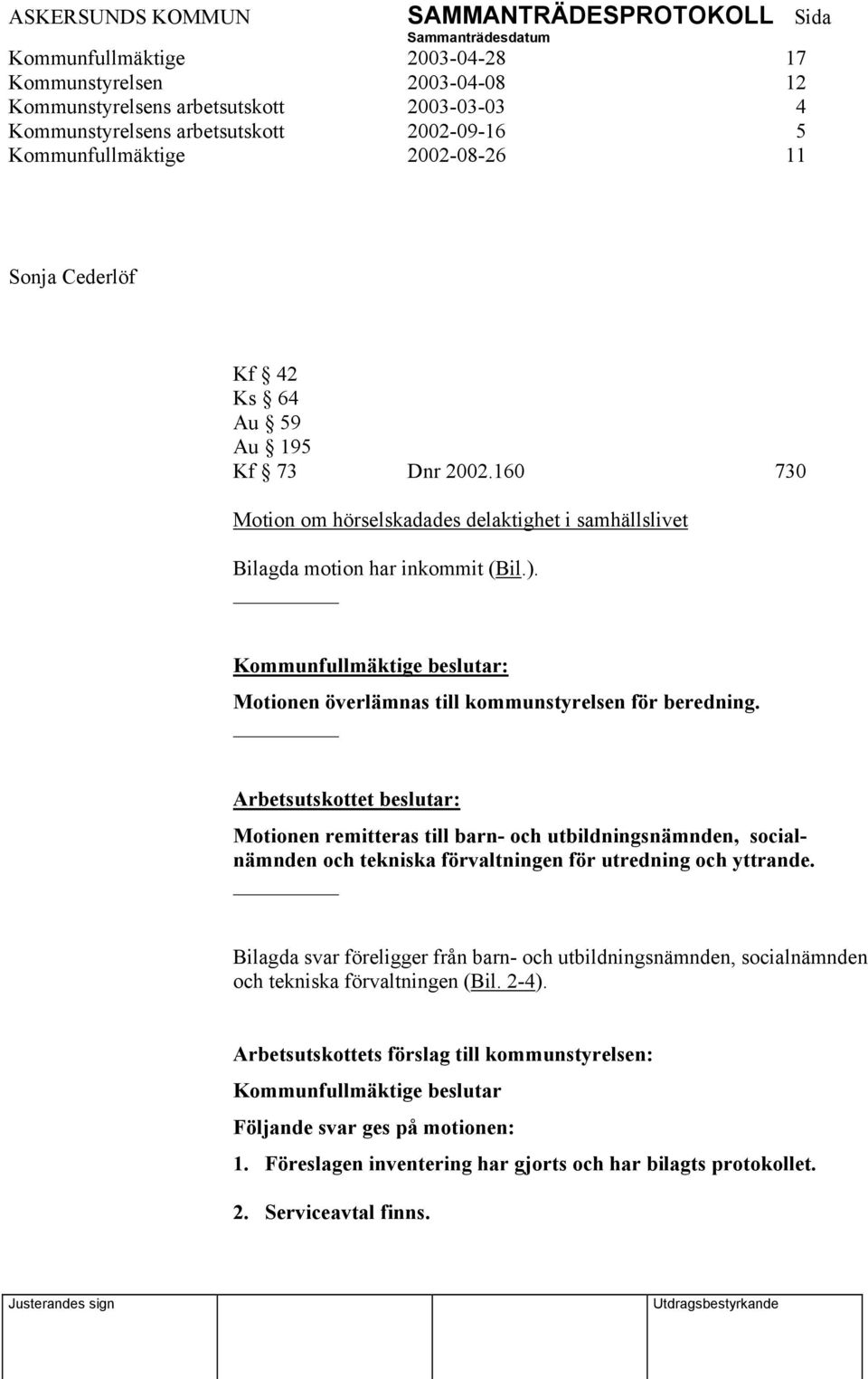 Arbetsutskottet beslutar: Motionen remitteras till barn- och utbildningsnämnden, socialnämnden och tekniska förvaltningen för utredning och yttrande.