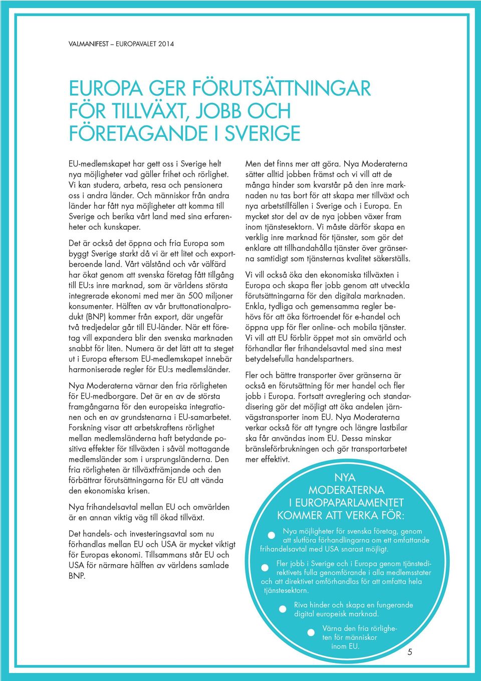 Och människor från andra länder har fått nya möjligheter att komma till Sverige och berika vårt land med sina erfarenheter och kunskaper.
