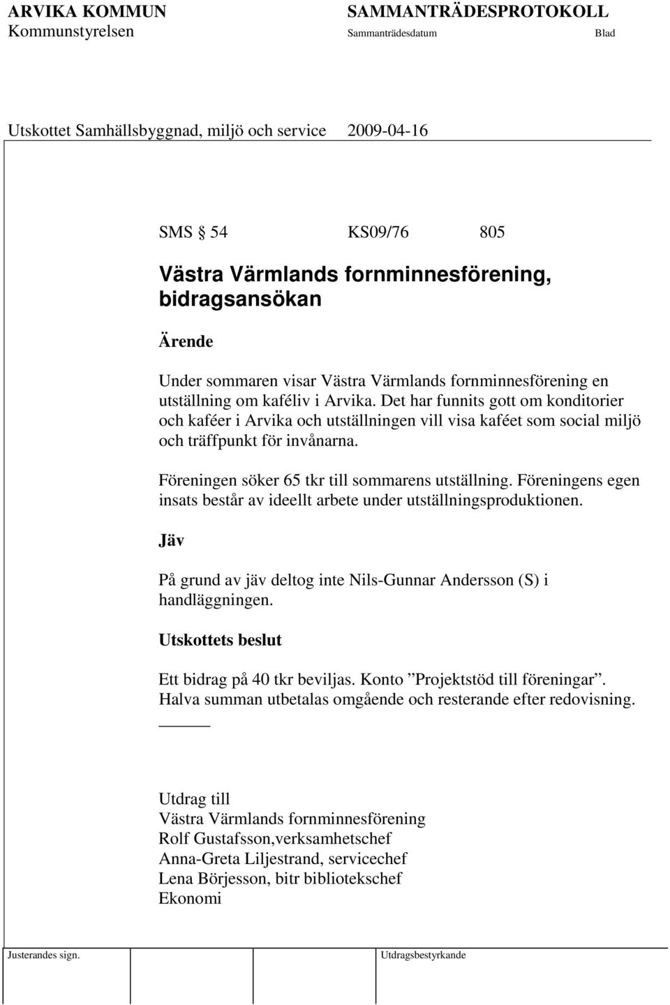 Föreningens egen insats består av ideellt arbete under utställningsproduktionen. Jäv På grund av jäv deltog inte Nils-Gunnar Andersson (S) i handläggningen.