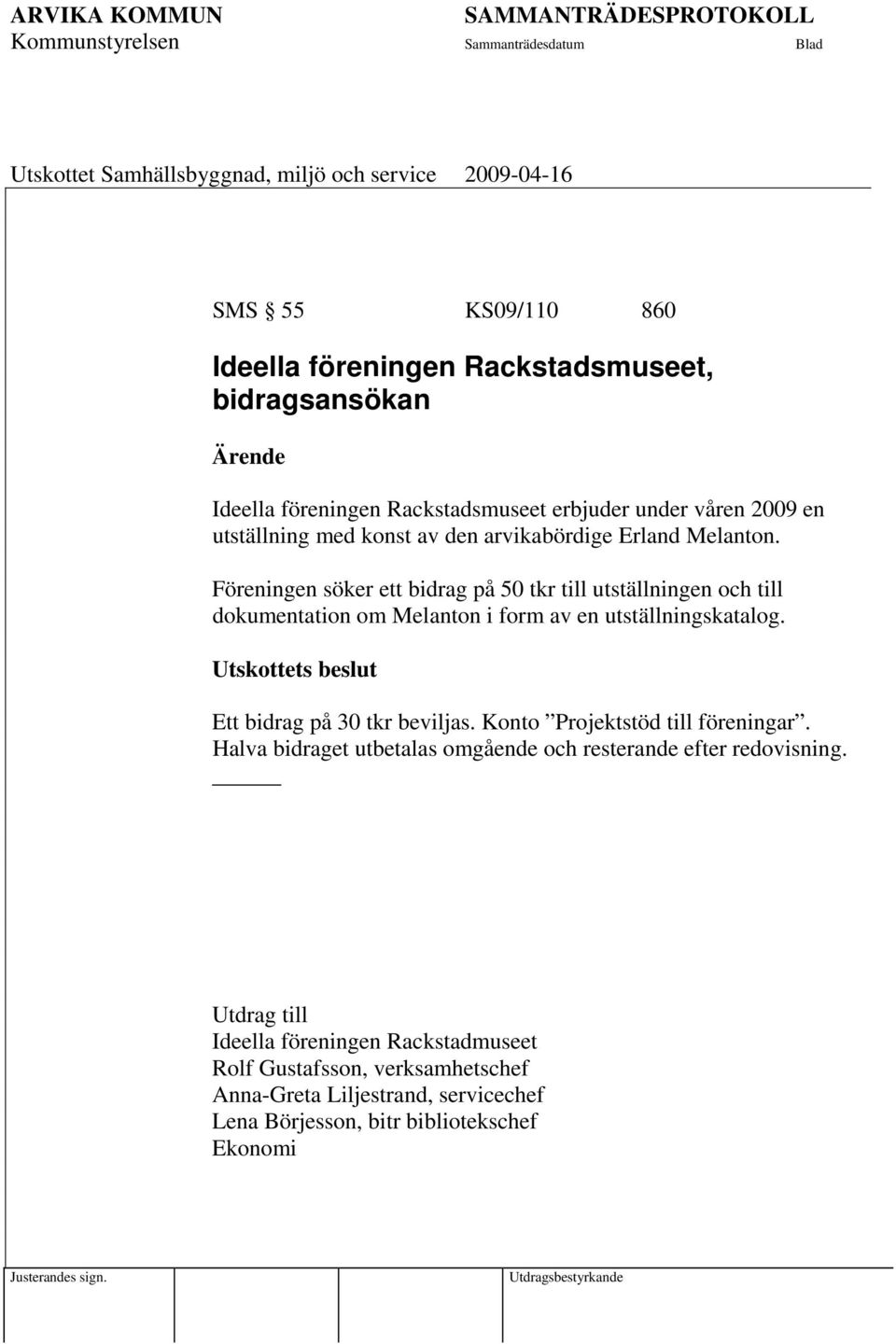 Föreningen söker ett bidrag på 50 tkr till utställningen och till dokumentation om Melanton i form av en utställningskatalog.