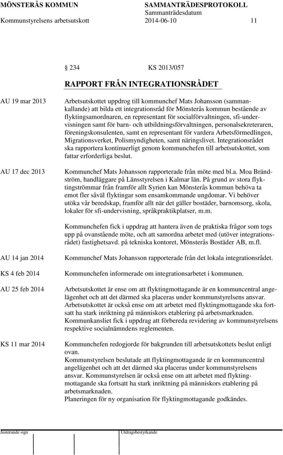 personalsekreteraren, föreningskonsulenten, samt en representant för vardera Arbetsförmedlingen, Migrationsverket, Polismyndigheten, samt näringslivet.