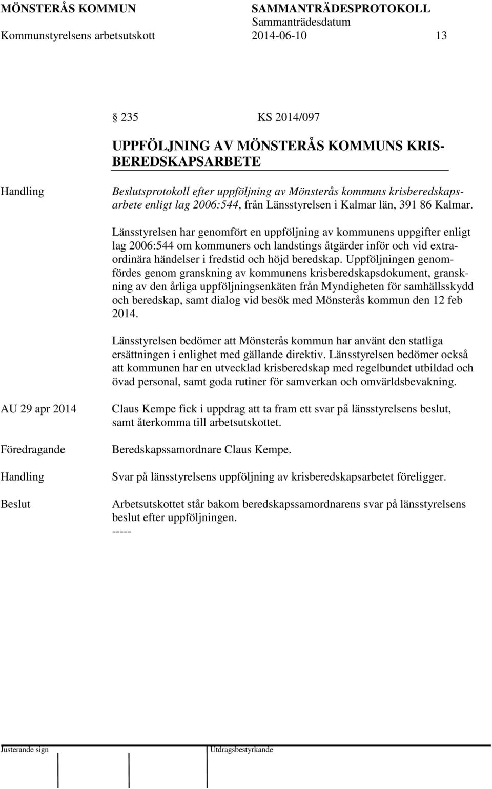 Länsstyrelsen har genomfört en uppföljning av kommunens uppgifter enligt lag 2006:544 om kommuners och landstings åtgärder inför och vid extraordinära händelser i fredstid och höjd beredskap.