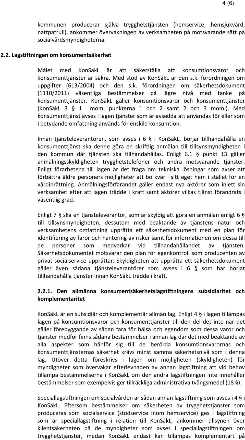 k. förordningen om säkerhetsdokument (1110/2011) väsentliga bestämmelser på lägre nivå med tanke på konsumenttjänster. KonSäkL gäller konsumtionsvaror och konsumenttjänster (KonSäkL 3 1 mom.