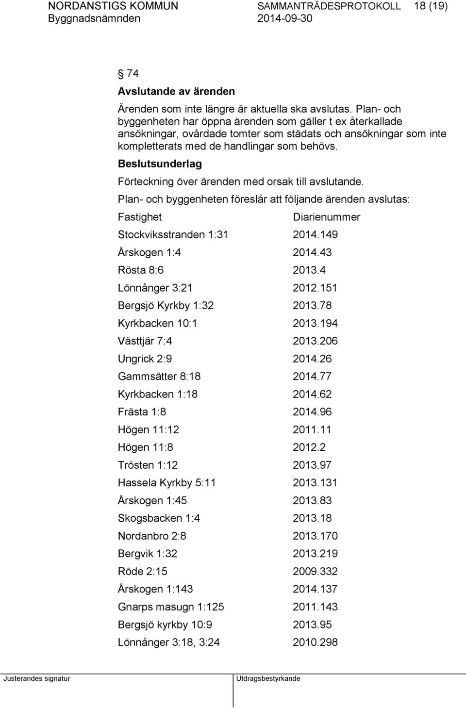 Beslutsunderlag Förteckning över ärenden med orsak till avslutande. Plan- och byggenheten föreslår att följande ärenden avslutas: Fastighet Diarienummer Stockviksstranden 1:31 2014.