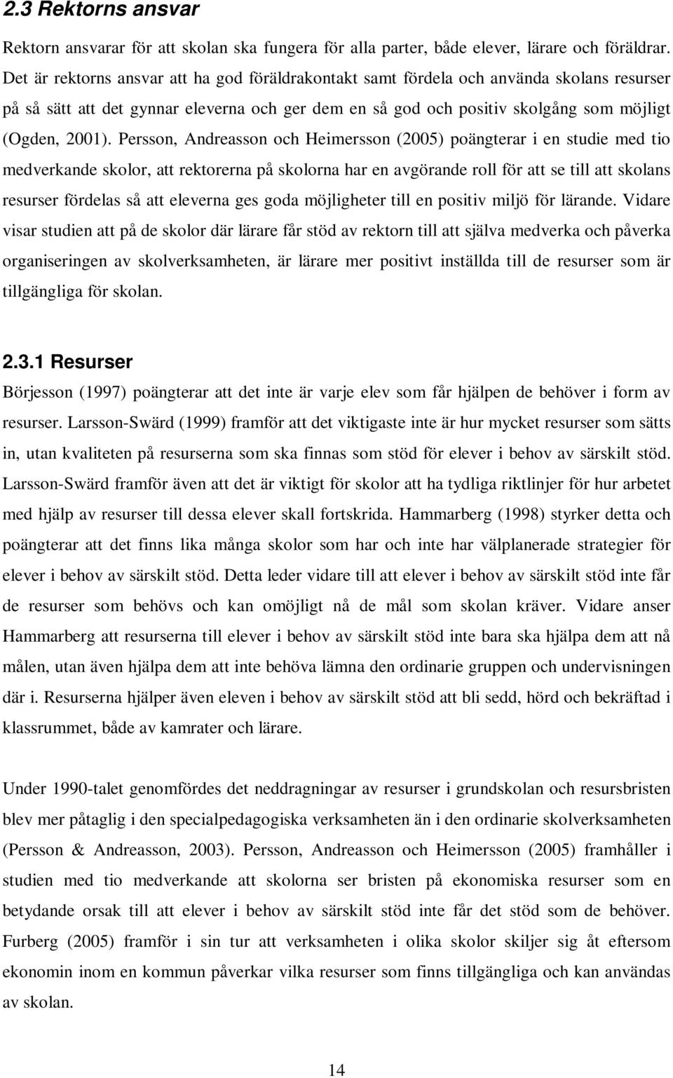 Persson, Andreasson och Heimersson (2005) poängterar i en studie med tio medverkande skolor, att rektorerna på skolorna har en avgörande roll för att se till att skolans resurser fördelas så att