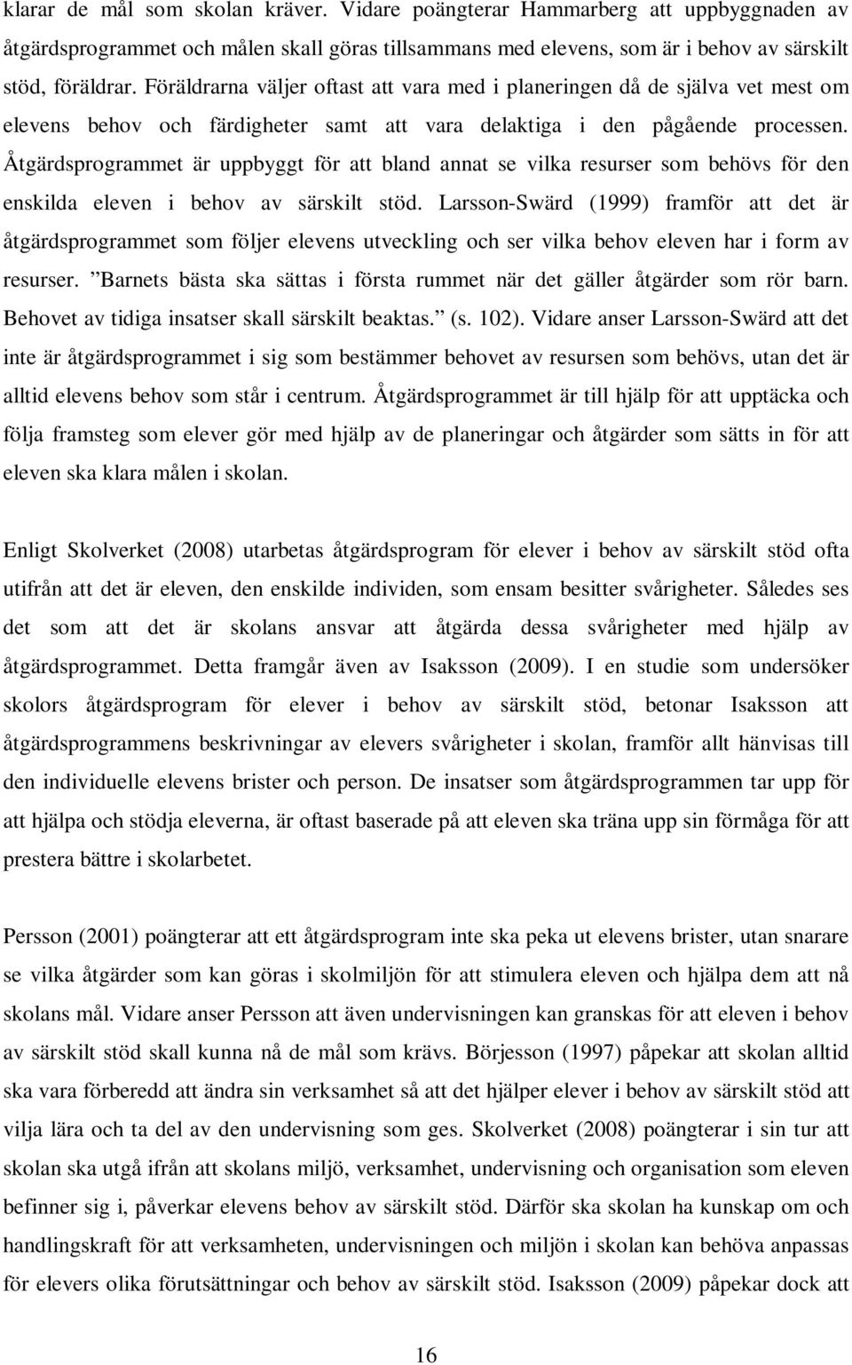 Åtgärdsprogrammet är uppbyggt för att bland annat se vilka resurser som behövs för den enskilda eleven i behov av särskilt stöd.