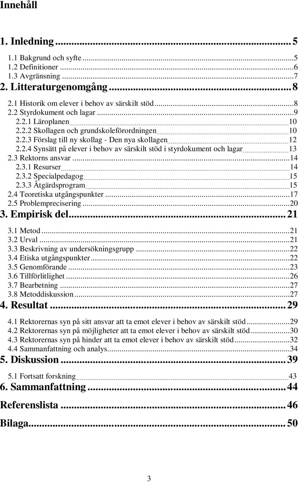 3 Rektorns ansvar...14 2.3.1 Resurser 14 2.3.2 Specialpedagog 15 2.3.3 Åtgärdsprogram 15 2.4 Teoretiska utgångspunkter...17 2.5 Problemprecisering...20 3. Empirisk del...21 3.1 Metod...21 3.2 Urval.