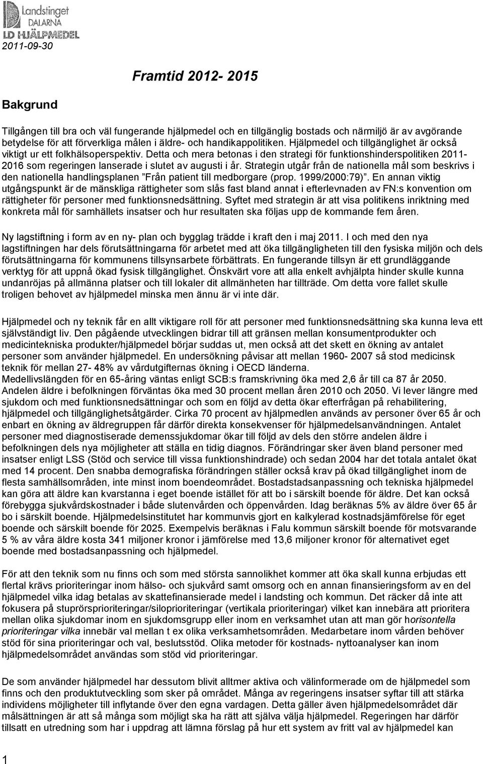 Detta och mera betonas i den strategi för funktionshinderspolitiken 2011-2016 som regeringen lanserade i slutet av augusti i år.