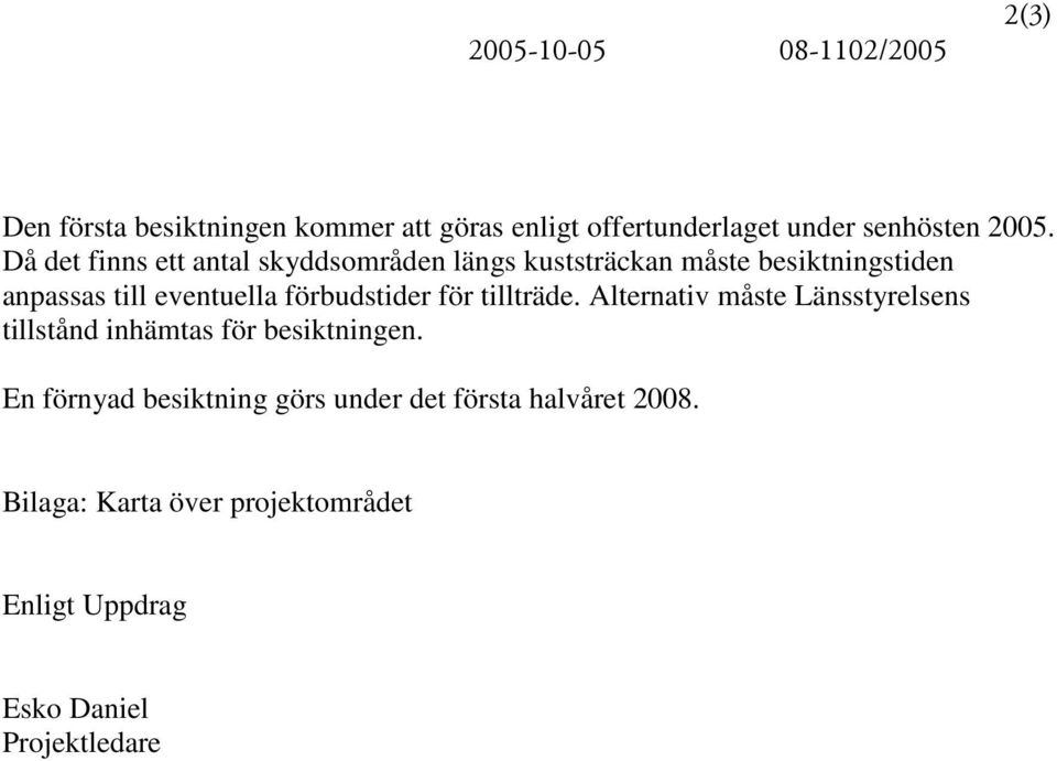 förbudstider för tillträde. Alternativ måste Länsstyrelsens tillstånd inhämtas för besiktningen.