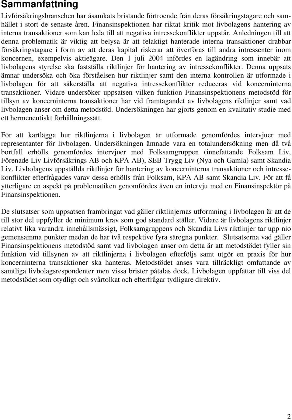 Anledningen till att denna problematik är viktig att belysa är att felaktigt hanterade interna transaktioner drabbar försäkringstagare i form av att deras kapital riskerar att överföras till andra