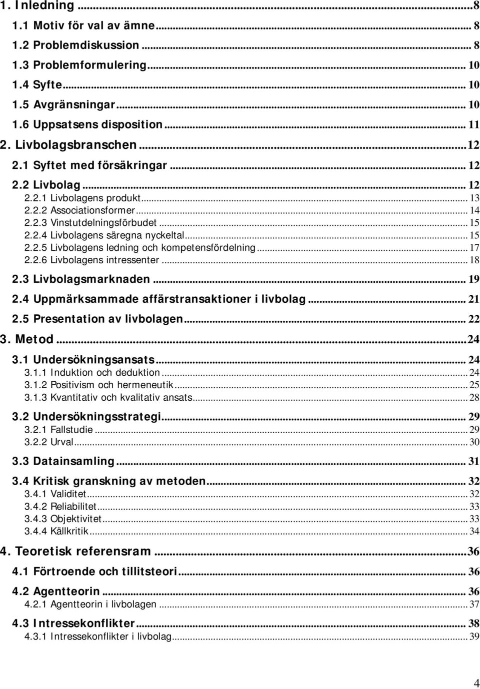 .. 17 2.2.6 Livbolagens intressenter... 18 2.3 Livbolagsmarknaden... 19 2.4 Uppmärksammade affärstransaktioner i livbolag... 21 2.5 Presentation av livbolagen... 22 3. Metod...24 3.