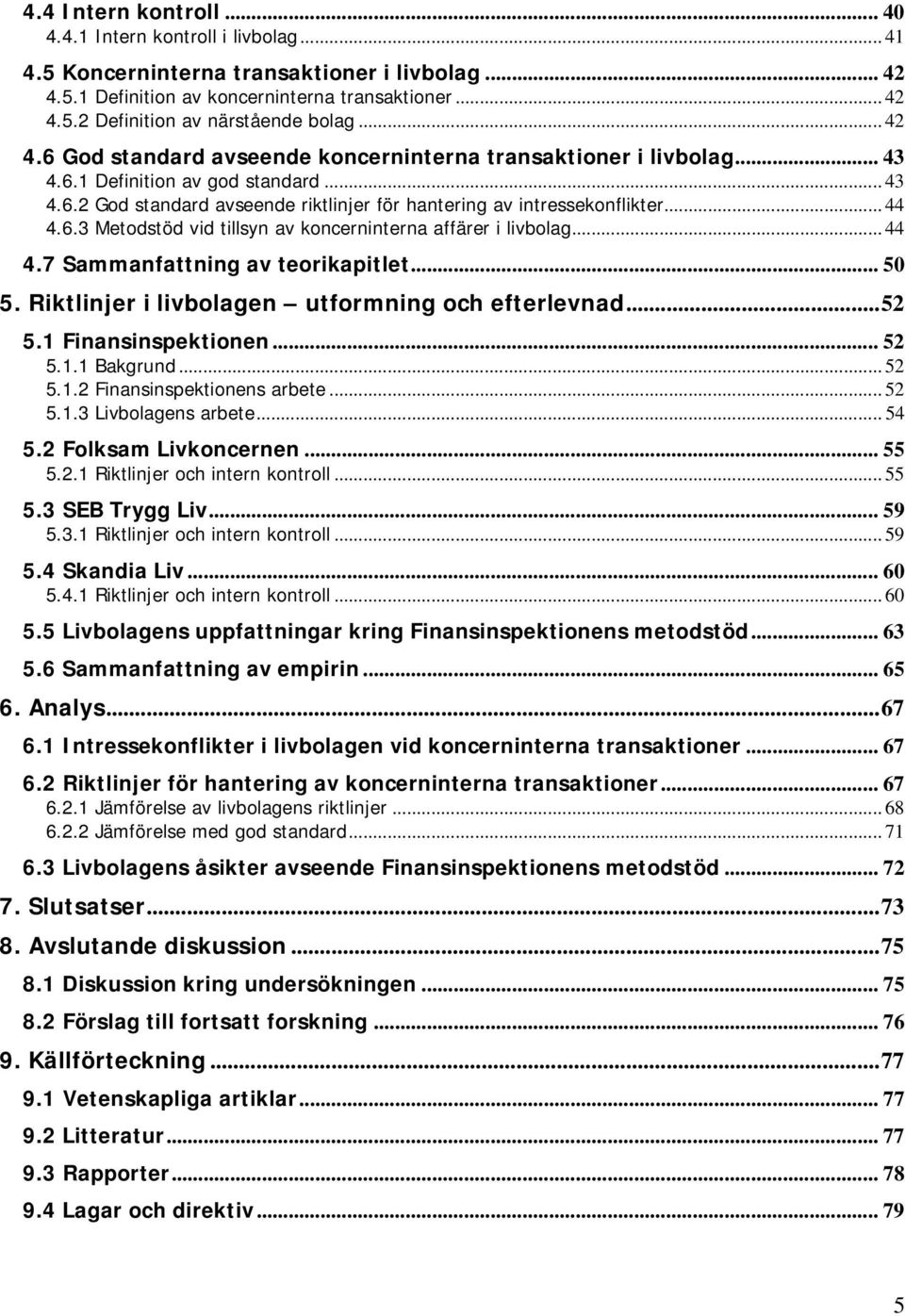 6.3 Metodstöd vid tillsyn av koncerninterna affärer i livbolag... 44 4.7 Sammanfattning av teorikapitlet... 50 5. Riktlinjer i livbolagen utformning och efterlevnad...52 5.1 Finansinspektionen... 52 5.