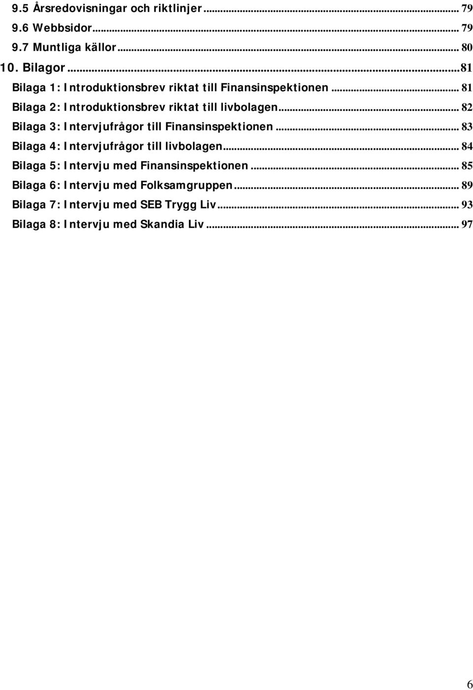 .. 82 Bilaga 3: Intervjufrågor till Finansinspektionen... 83 Bilaga 4: Intervjufrågor till livbolagen.