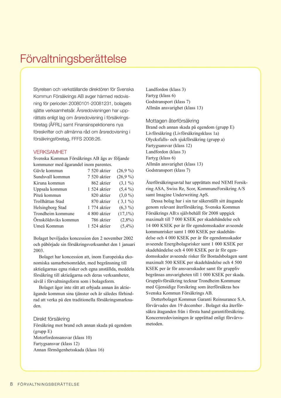 2008:26. VERKSAMHET Svenska Kommun Försäkrings AB ägs av följande kommuner med ägarandel inom parentes.