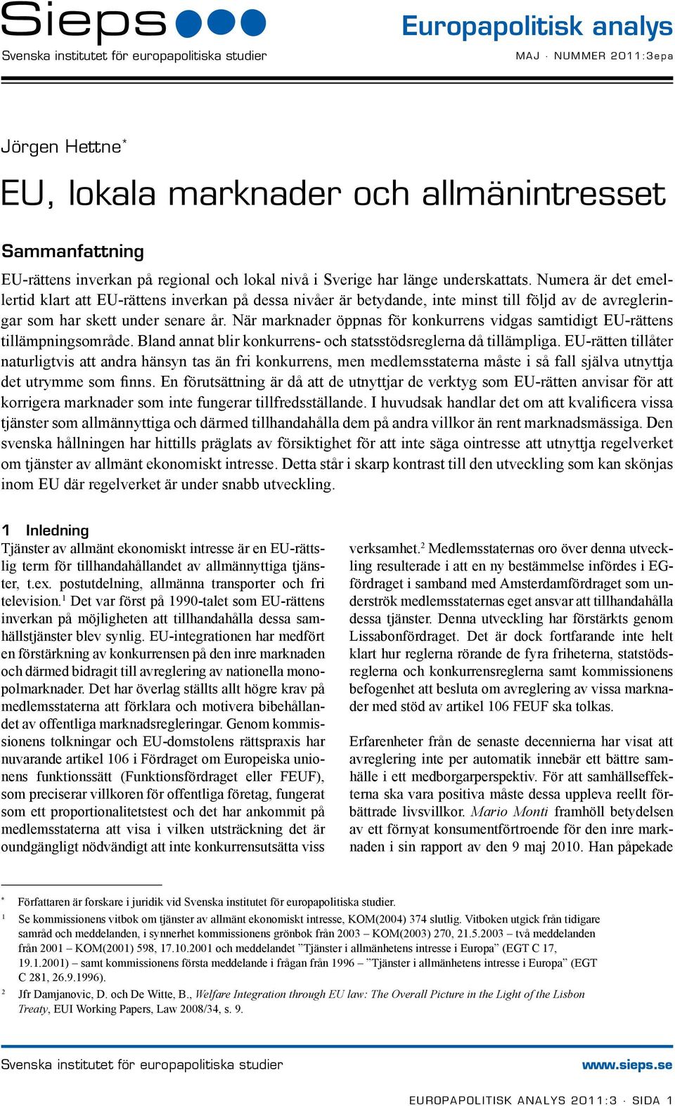 Numera är det emellertid klart att EU-rättens inverkan på dessa nivåer är betydande, inte minst till följd av de avregleringar som har skett under senare år.