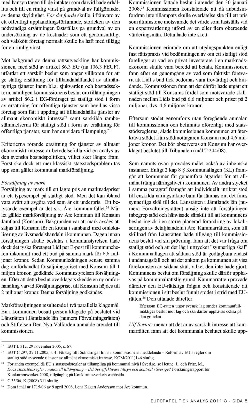 och välskött företag normalt skulle ha haft med tillägg för en rimlig vinst. Mot bakgrund av denna rättsutveckling har kommissionen, med stöd av artikel 86.3 EG (nu 106.