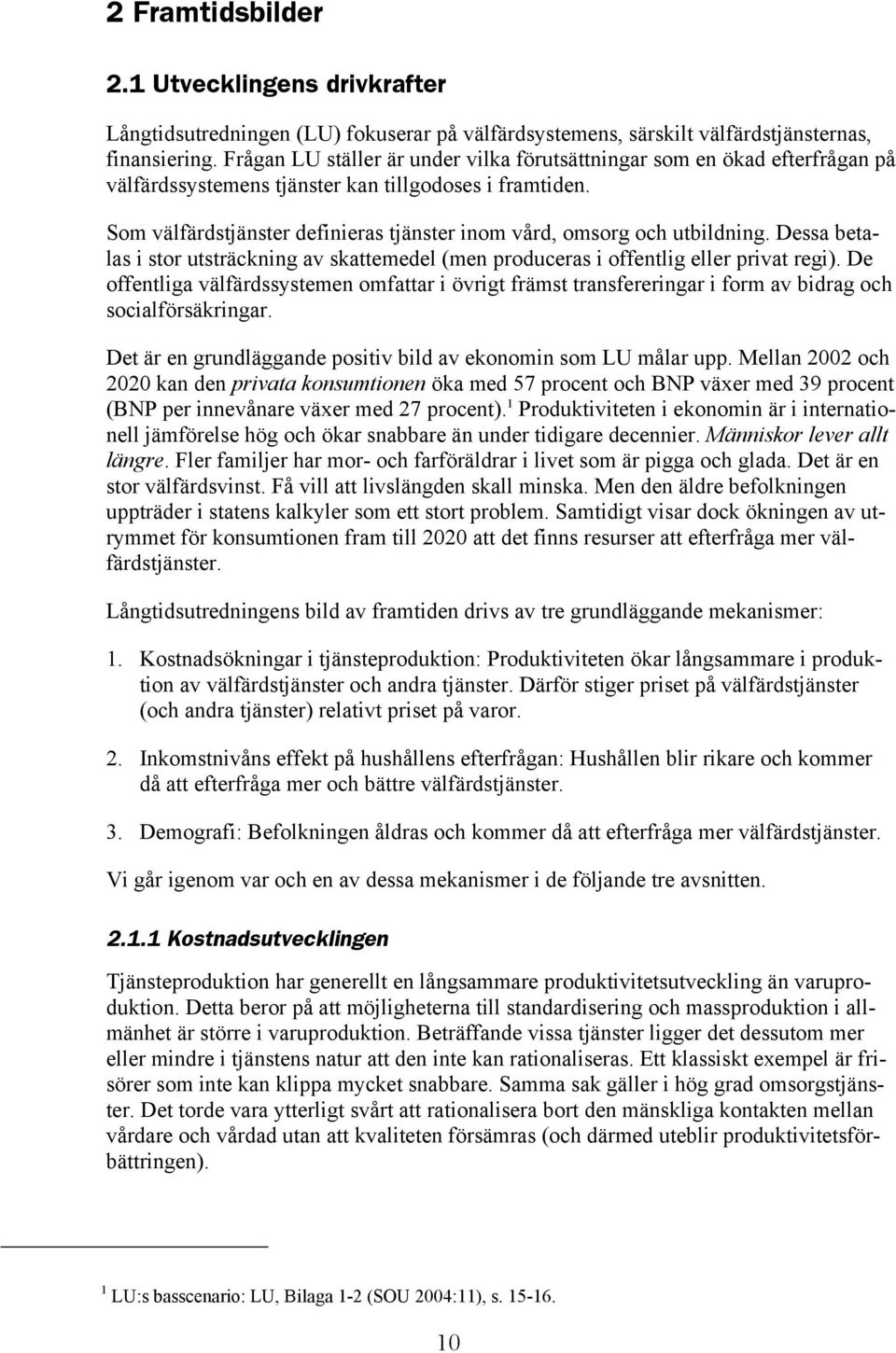 Som välfärdstjänster definieras tjänster inom vård, omsorg och utbildning. Dessa betalas i stor utsträckning av skattemedel (men produceras i offentlig eller privat regi).