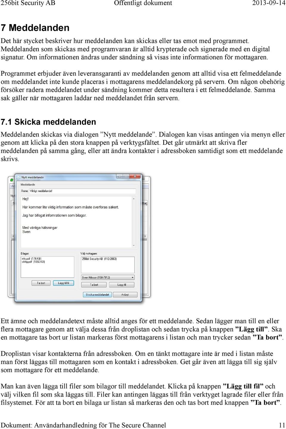 Programmet erbjuder även leveransgaranti av meddelanden genom att alltid visa ett felmeddelande om meddelandet inte kunde placeras i mottagarens meddelandekorg på servern.